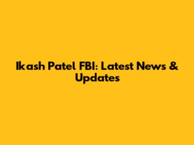 Ikash Patel FBI: Latest News & Updates