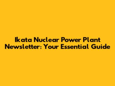 Ikata Nuclear Power Plant Newsletter: Your Essential Guide