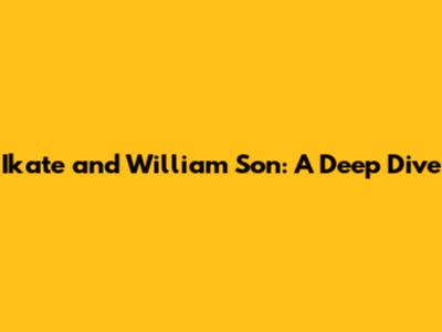 Ikate and William Son: A Deep Dive