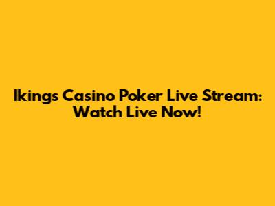 Ikings Casino Poker Live Stream: Watch Live Now!
