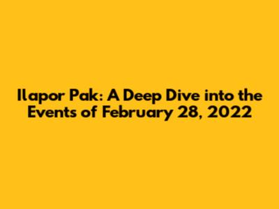 Ilapor Pak: A Deep Dive into the Events of February 28, 2022