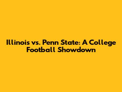 Illinois vs. Penn State: A College Football Showdown