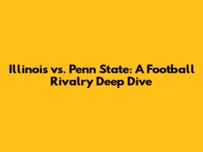 Illinois vs. Penn State: A Football Rivalry Deep Dive
