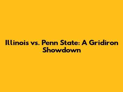 Illinois vs. Penn State: A Gridiron Showdown