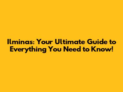 Ilminas: Your Ultimate Guide to Everything You Need to Know!