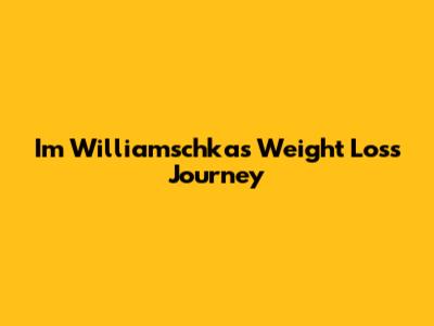 Im Williamschka's Weight Loss Journey