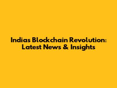 India's Blockchain Revolution: Latest News & Insights