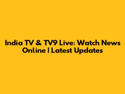 India TV & TV9 Live: Watch News Online | Latest Updates