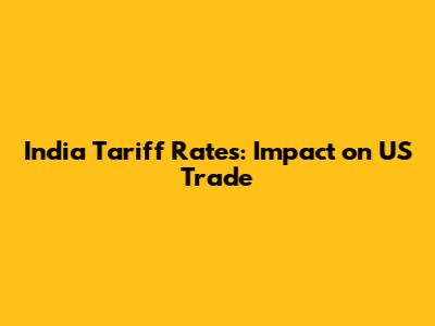 India Tariff Rates: Impact on US Trade