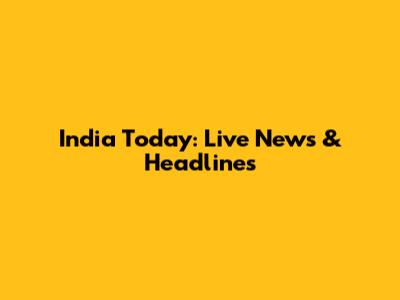 India Today: Live News & Headlines