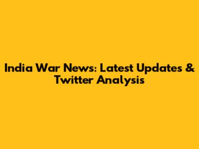 India War News: Latest Updates & Twitter Analysis