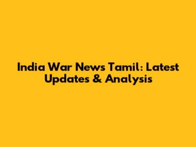 India War News Tamil: Latest Updates & Analysis