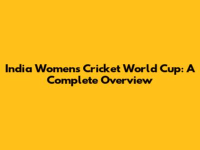 India Women's Cricket World Cup: A Complete Overview