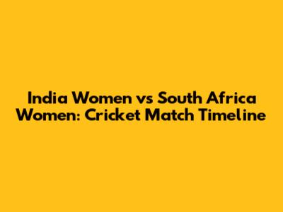 India Women vs South Africa Women: Cricket Match Timeline