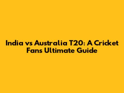 India vs Australia T20: A Cricket Fan's Ultimate Guide