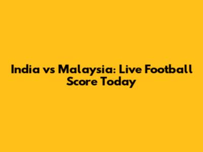 India vs Malaysia: Live Football Score Today