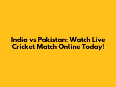 India vs Pakistan: Watch Live Cricket Match Online Today!