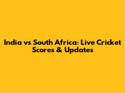 India vs South Africa: Live Cricket Scores & Updates