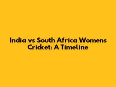 India vs South Africa Women's Cricket: A Timeline