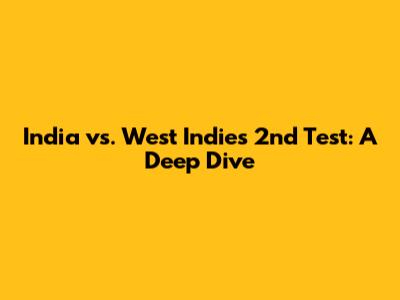 India vs. West Indies 2nd Test: A Deep Dive