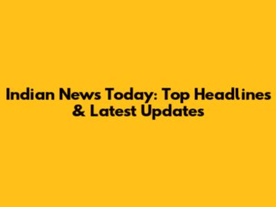Indian News Today: Top Headlines & Latest Updates
