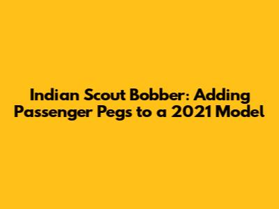 Indian Scout Bobber: Adding Passenger Pegs to a 2021 Model