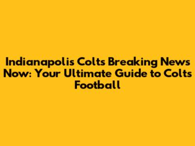 Indianapolis Colts Breaking News Now: Your Ultimate Guide to Colts Football
