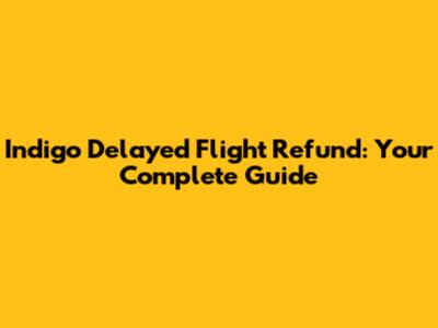 Indigo Delayed Flight Refund: Your Complete Guide