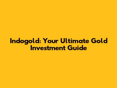 Indogold: Your Ultimate Gold Investment Guide