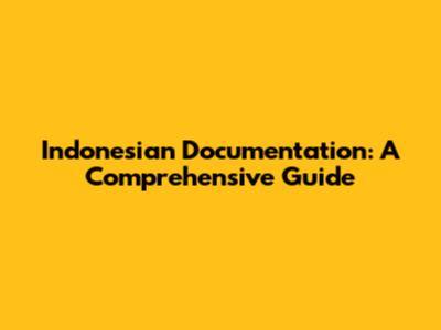 Indonesian Documentation: A Comprehensive Guide