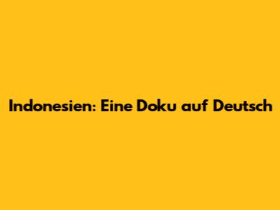 Indonesien: Eine Doku auf Deutsch