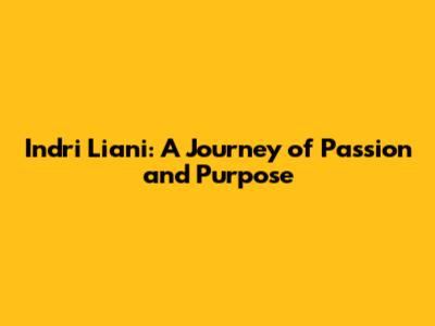 Indri Liani: A Journey of Passion and Purpose