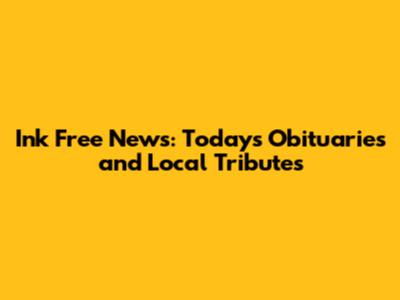 Ink Free News: Today's Obituaries and Local Tributes