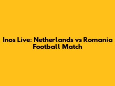 Inos Live: Netherlands vs Romania Football Match