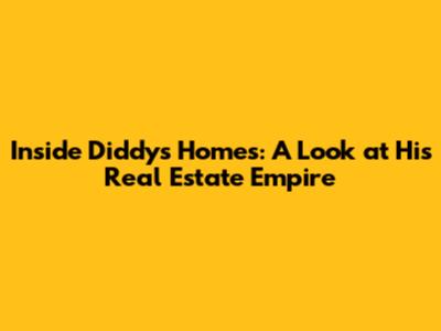 Inside Diddy's Homes: A Look at His Real Estate Empire