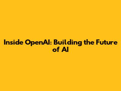 Inside OpenAI: Building the Future of AI