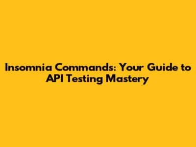 Insomnia Commands: Your Guide to API Testing Mastery