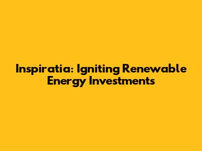 Inspiratia: Igniting Renewable Energy Investments