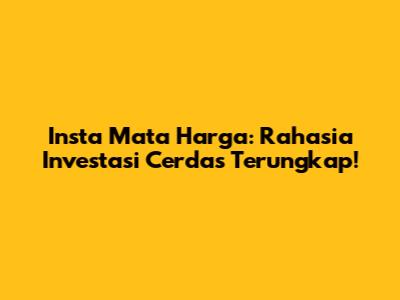 Insta Mata Harga: Rahasia Investasi Cerdas Terungkap!
