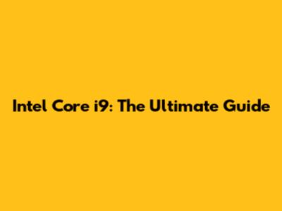 Intel Core i9: The Ultimate Guide