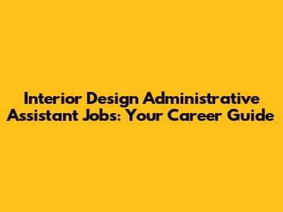 Interior Design Administrative Assistant Jobs: Your Career Guide