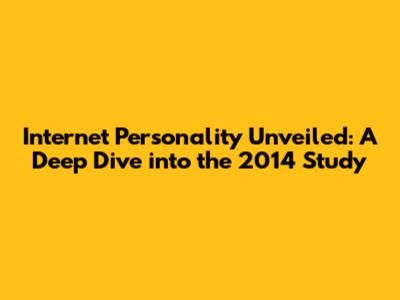 Internet Personality Unveiled: A Deep Dive into the 2014 Study