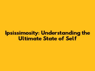 Ipsissimosity: Understanding the Ultimate State of Self