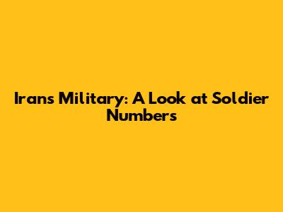 Iran's Military: A Look at Soldier Numbers
