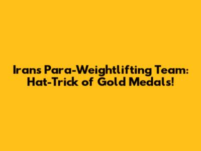 Iran's Para-Weightlifting Team: Hat-Trick of Gold Medals!