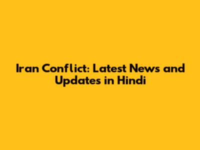 Iran Conflict: Latest News and Updates in Hindi