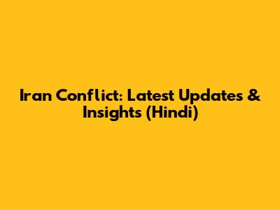 Iran Conflict: Latest Updates & Insights (Hindi)