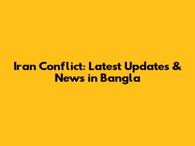 Iran Conflict: Latest Updates & News in Bangla