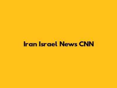 Iran Israel News CNN