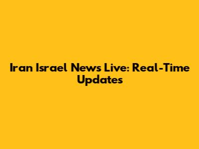 Iran Israel News Live: Real-Time Updates